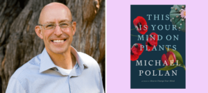 Michael Pollan Explores More Psychedelics In New Book: This Is Your Mind on Plants